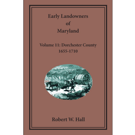 Early Landowners of Maryland, Volume 11: Dorchester County, 1655-1710