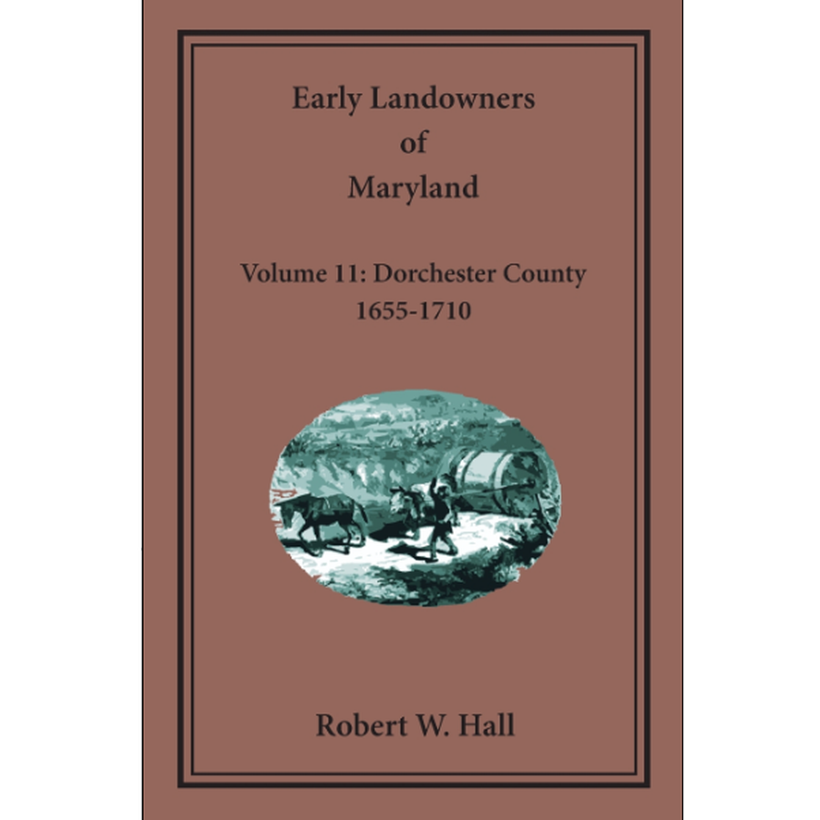 Early Landowners of Maryland, Volume 11: Dorchester County, 1655-1710
