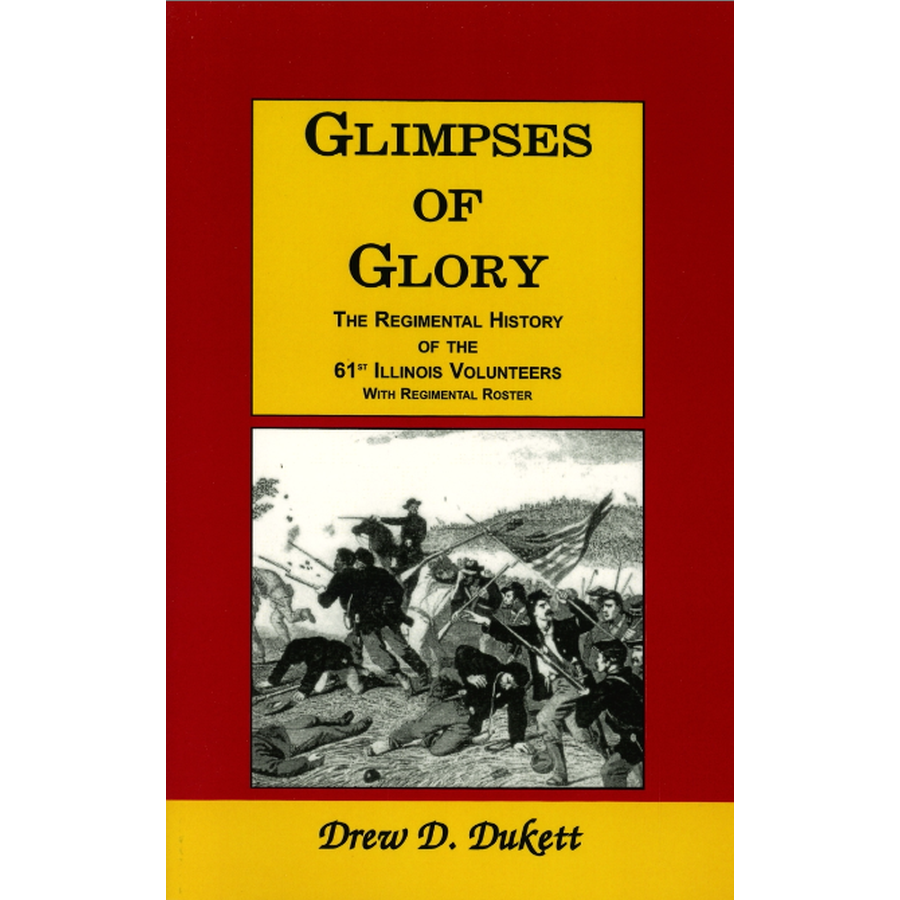 Glimpses of Glory: The Regimental History of the 61st Illinois Volunteers with Regimental Roster