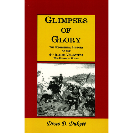Glimpses of Glory: The Regimental History of the 61st Illinois Volunteers with Regimental Roster