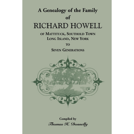 A Genealogy of the Family of Richard Howell of Mattituck, Southold Town, Long Island, New York to Seven Generations