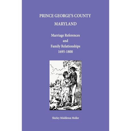 Prince George's County, Maryland Marriage References and Family Relationships, 1695-1800
