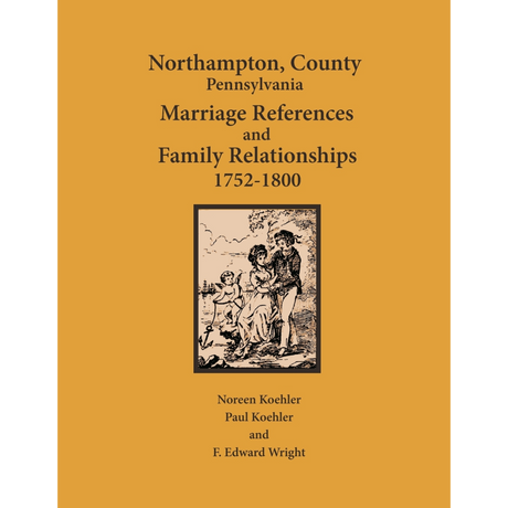 Northampton County, Pennsylvania Marriage References and Family Relationships, 1752-1800