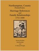 Northampton County, Pennsylvania Marriage References and Family Relationships, 1752-1800
