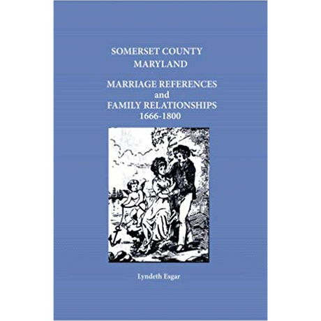 Somerset County, Maryland Marriage References and Family Relationships, 1666-1800