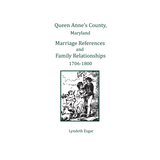 Queen Anne's County, Maryland Marriage References and Family Relationships, 1708-1800