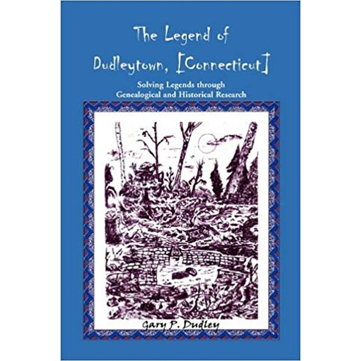 The Legend of Dudleytown [Connecticut] Solving Legends through Genealogical and Historical Research
