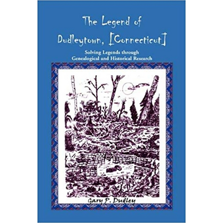 The Legend of Dudleytown [Connecticut] Solving Legends through Genealogical and Historical Research