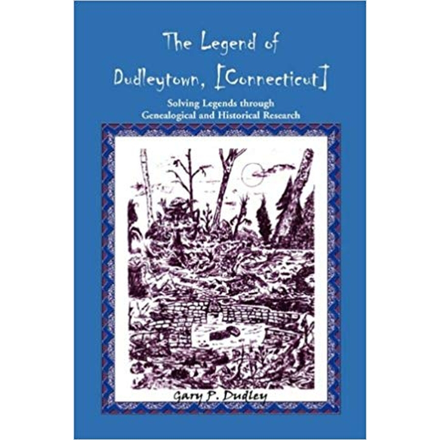 The Legend of Dudleytown [Connecticut] Solving Legends through Genealogical and Historical Research