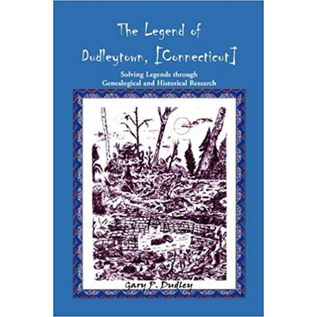 The Legend of Dudleytown [Connecticut] Solving Legends through Genealogical and Historical Research