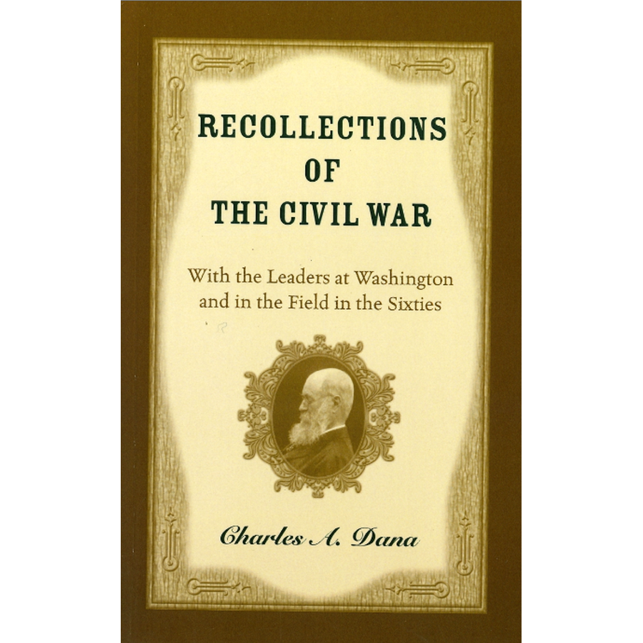 Recollections of the Civil War: With the Leaders at Washington and in the Fields in the Sixties
