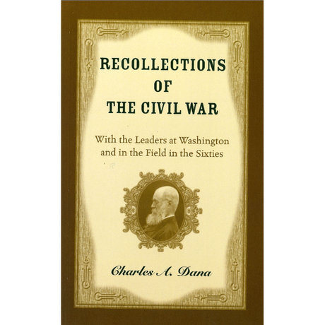 Recollections of the Civil War: With the Leaders at Washington and in the Fields in the Sixties