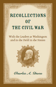 Recollections of the Civil War: With the Leaders at Washington and in the Fields in the Sixties