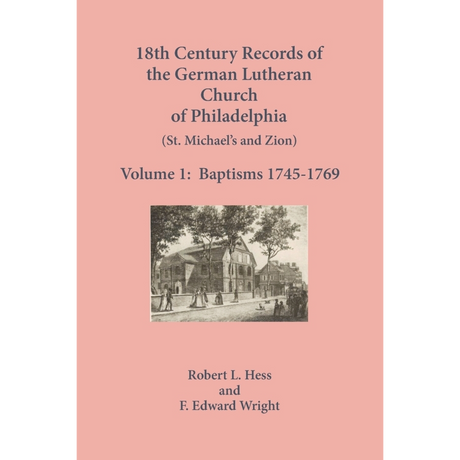 18th Century Records of the German Lutheran Church at Philadelphia, Pennsylvania (St. Michael's and Zion): Volume 1, Baptisms 1745-1769