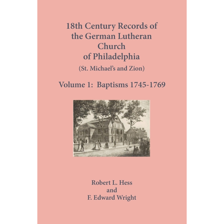 18th Century Records of the German Lutheran Church at Philadelphia, Pennsylvania (St. Michael's and Zion): Volume 1, Baptisms 1745-1769