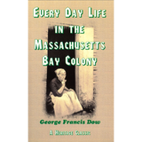 Every Day Life in the Massachusetts Bay Colony