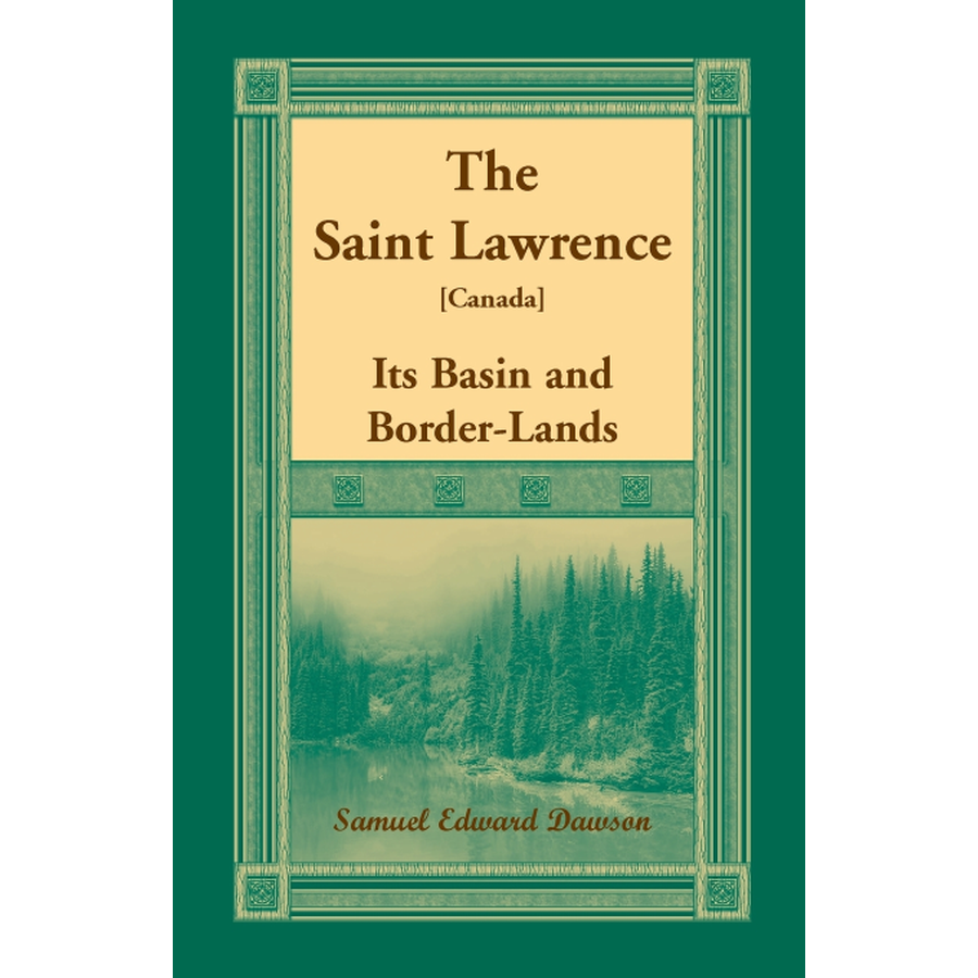 The Saint Lawrence [Canada]: Its Basin and Border-Lands