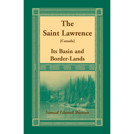 The Saint Lawrence [Canada]: Its Basin and Border-Lands