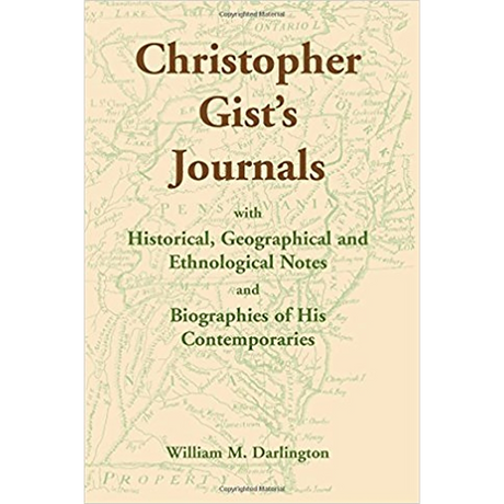 Christopher Gist's Journals with Historical, Geographical and Ethnological Notes and Biographies of his Contemporaries