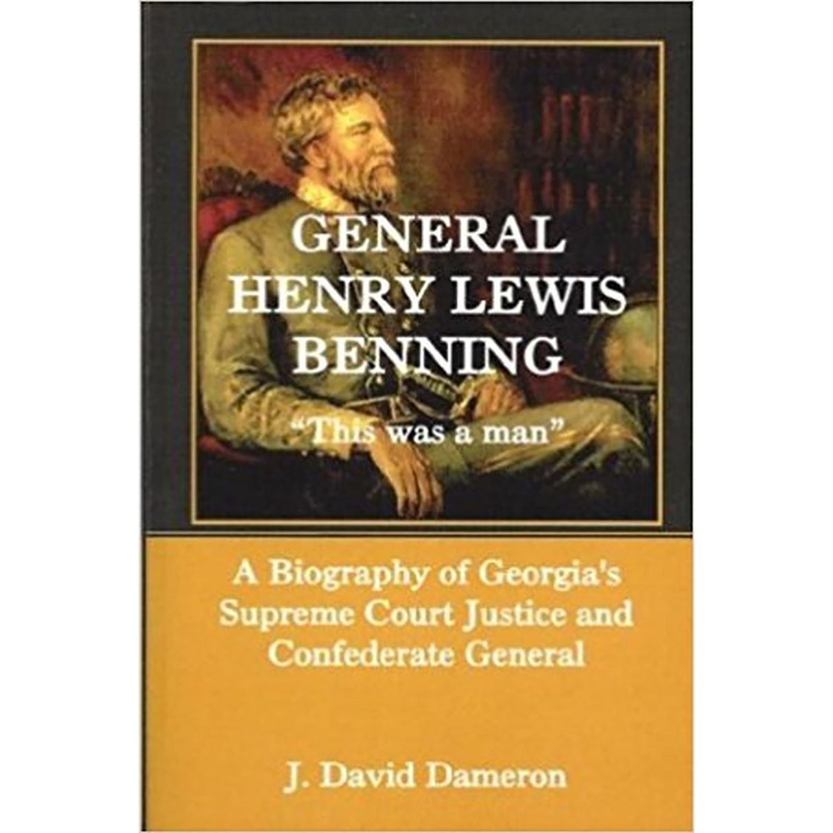 General Henry Lewis Benning: "This was a man," A Biography of Georgia's Supreme Court Justice and Confederate General