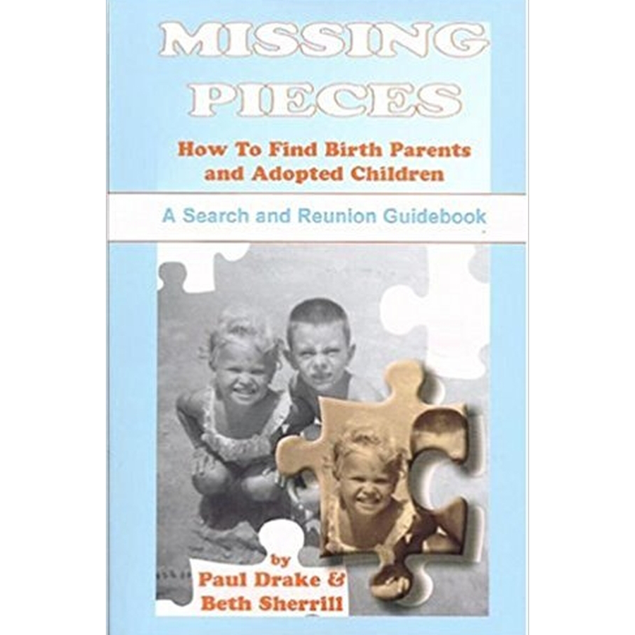 Missing Pieces: How to Find Birth Parents and Adopted Children, A Search and Reunion Guidebook