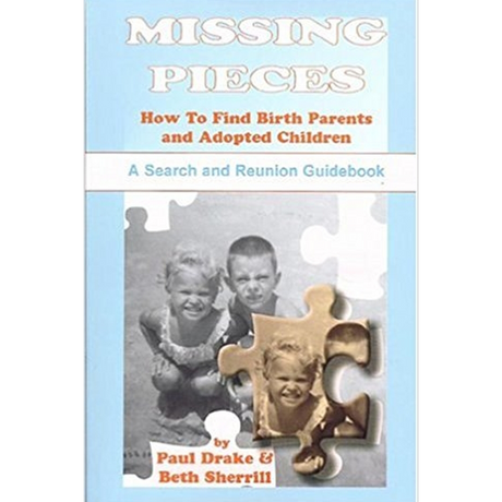 Missing Pieces: How to Find Birth Parents and Adopted Children, A Search and Reunion Guidebook