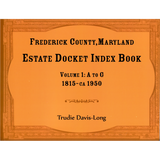 Frederick County, Maryland Estate Docket Index Book, Volume 1: A to G, 1815-ca 1950