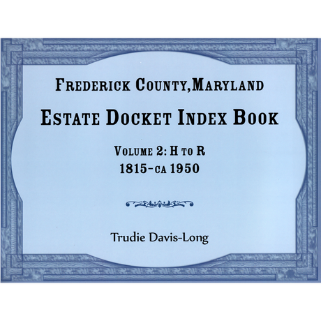 Frederick County, Maryland Estate Docket Index Book, Volume 2: H to R, 1815-ca 1950