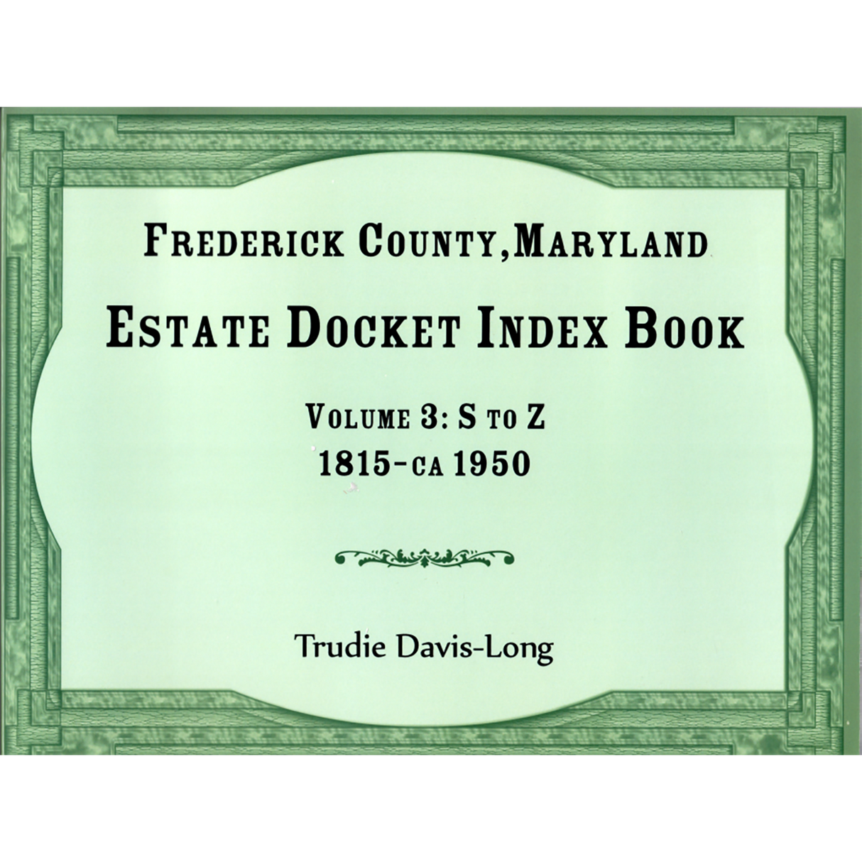 Frederick County, Maryland Estate Docket Index Book, Volume 3: S to Z, 1815-ca 1950