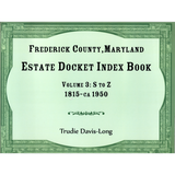 Frederick County, Maryland Estate Docket Index Book, Volume 3: S to Z, 1815-ca 1950