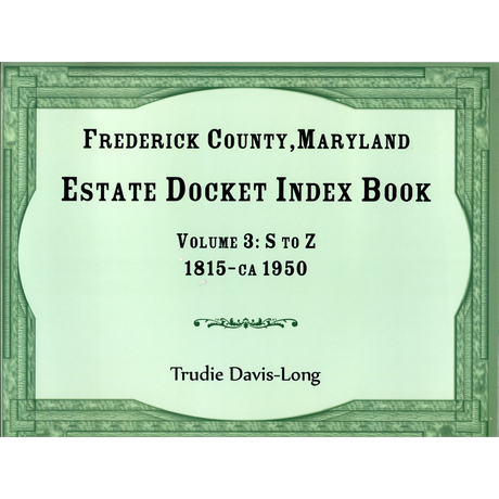 Frederick County, Maryland Estate Docket Index Book, Volume 3: S to Z, 1815-ca 1950