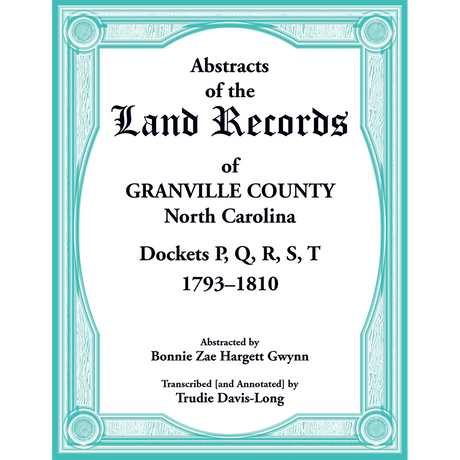 Abstracts of the Land Records of Granville County, North Carolina Dockets P, Q, R, S, T, 1793-1810
