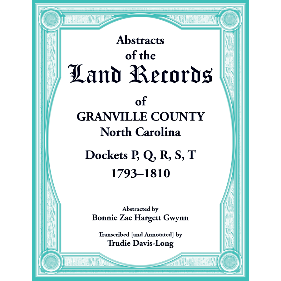Abstracts of the Land Records of Granville County, North Carolina Dockets P, Q, R, S, T, 1793-1810
