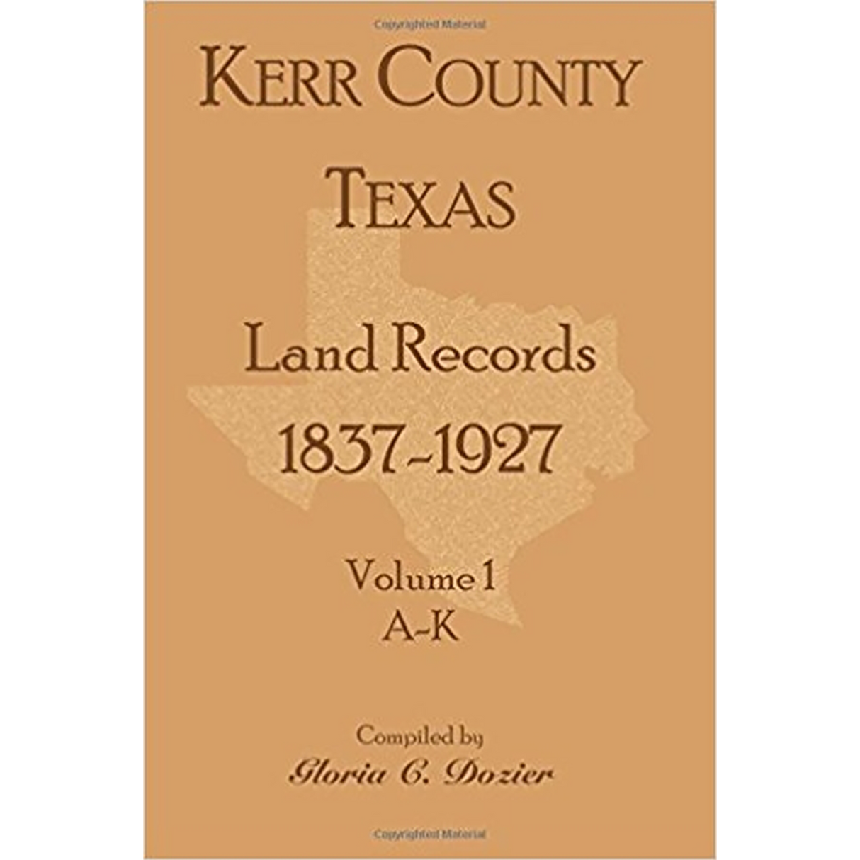 Kerr County, Texas Land Records, 1837-1927, Volume 1, A-K