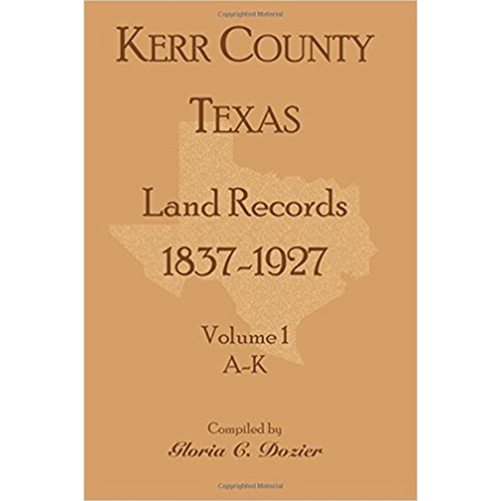 Kerr County, Texas Land Records, 1837-1927, Volume 1, A-K