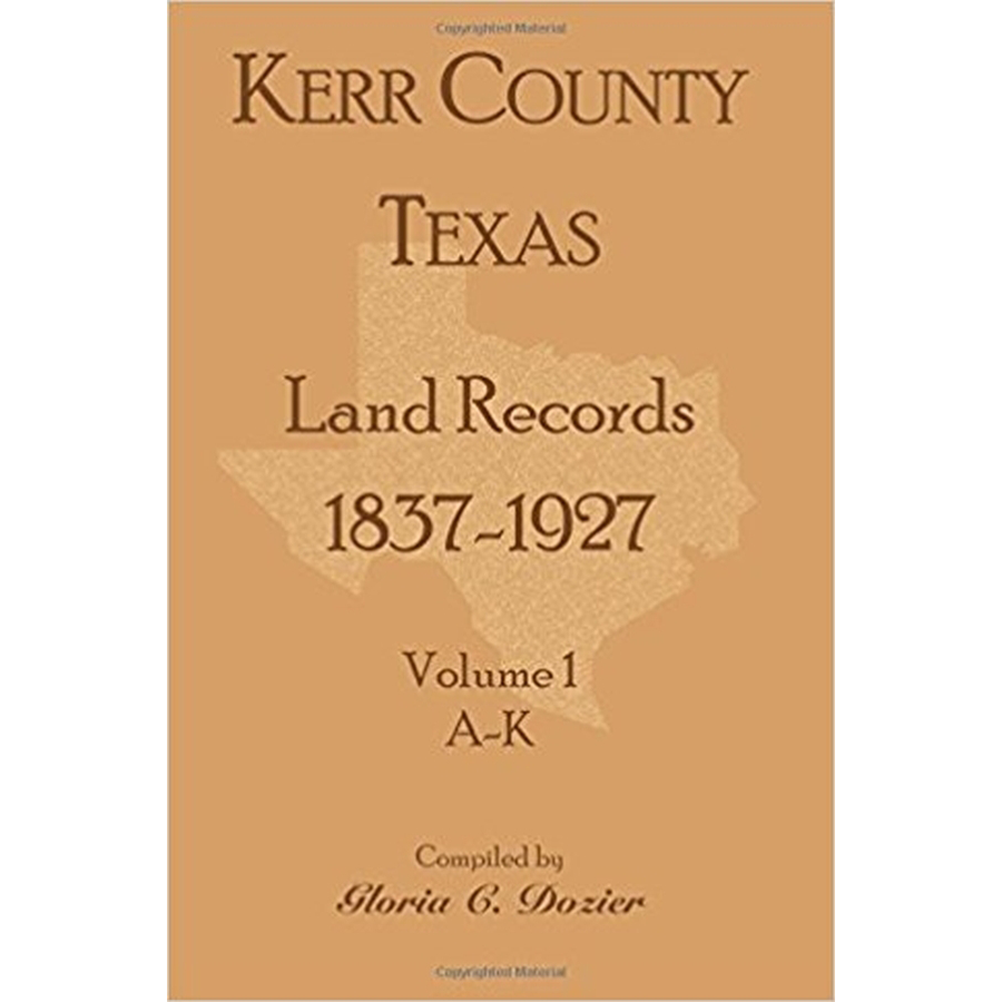 Kerr County, Texas Land Records, 1837-1927, Volume 1, A-K