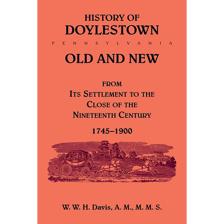 History of Doylestown, Old and New, from its settlement to the close of the Nineteenth Century, 1745-1900