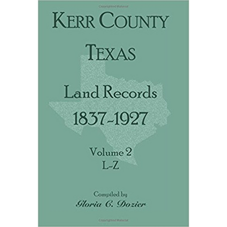 Kerr County, Texas Land Records, 1837-1927, Volume 2, L-Z