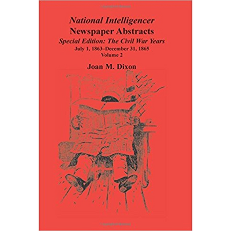 National Intelligencer Newspaper Abstracts, Special Edition, The Civil War Years: Volume 2, July 1, 1863-December 31, 1865