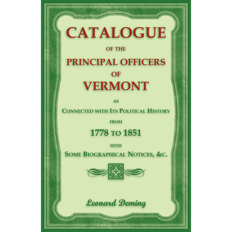 Catalogue of the Principal Officers of Vermont, as Connected with its Political History, from 1778 to 1851, with some Biographical Notices