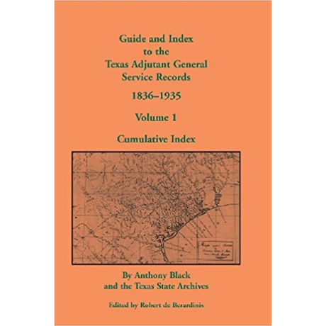 Guide and Index to the Texas Adjutant General Service Records, 1836-1935: Volume 1, Cumulative Index