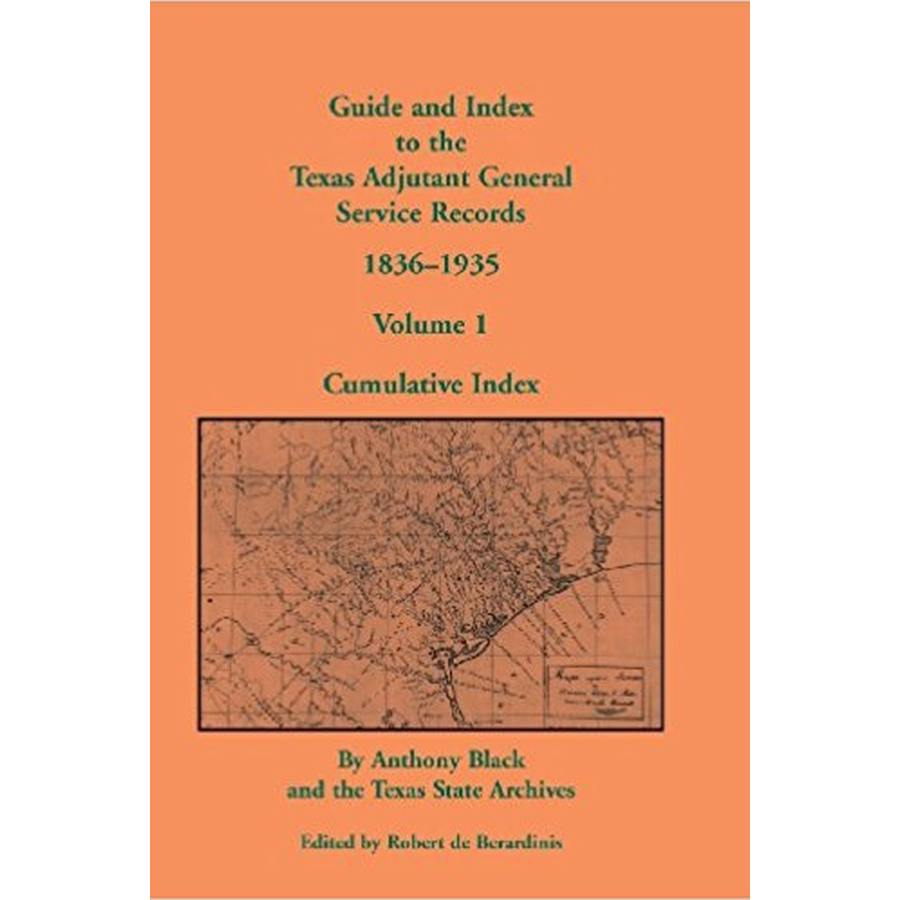 Guide and Index to the Texas Adjutant General Service Records, 1836-1935: Volume 1, Cumulative Index