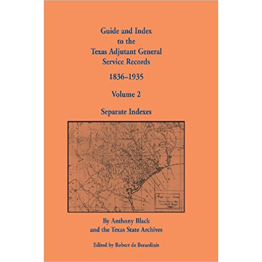 Guide and Index to the Texas Adjutant General Service Records, 1836-1935: Volume 2, Separate Indexes