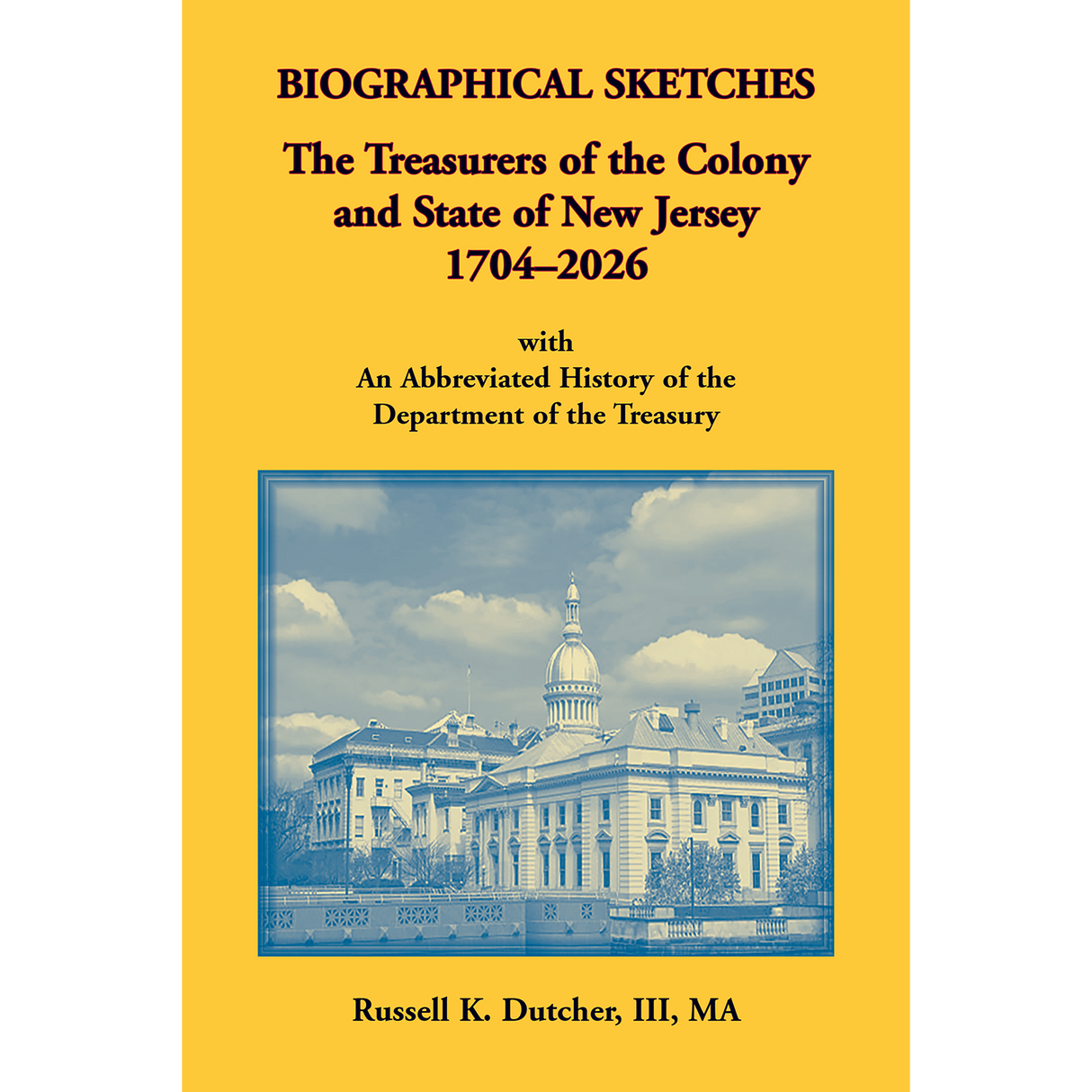 Biographical Sketches: The Treasurers of the Colony and State of New Jersey, 1704-2026 With An Abbreviated History of the Department of the Treasury