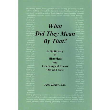 What Did They Mean By That? A Dictionary of Historical and Genealogical Terms, Old and New[Hardcover]