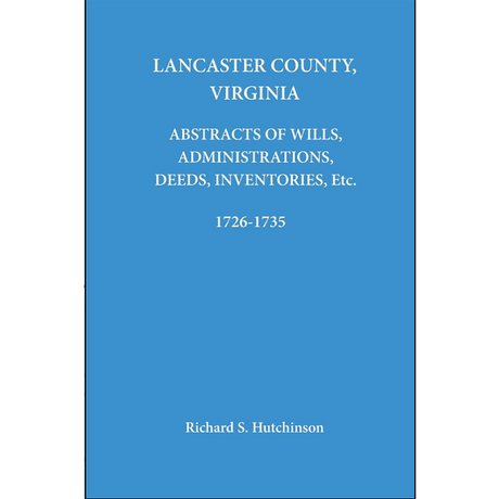 Lancaster County, Virginia Abstracts of Wills, Administrations, Deeds, Inventories, etc. 1726-1735