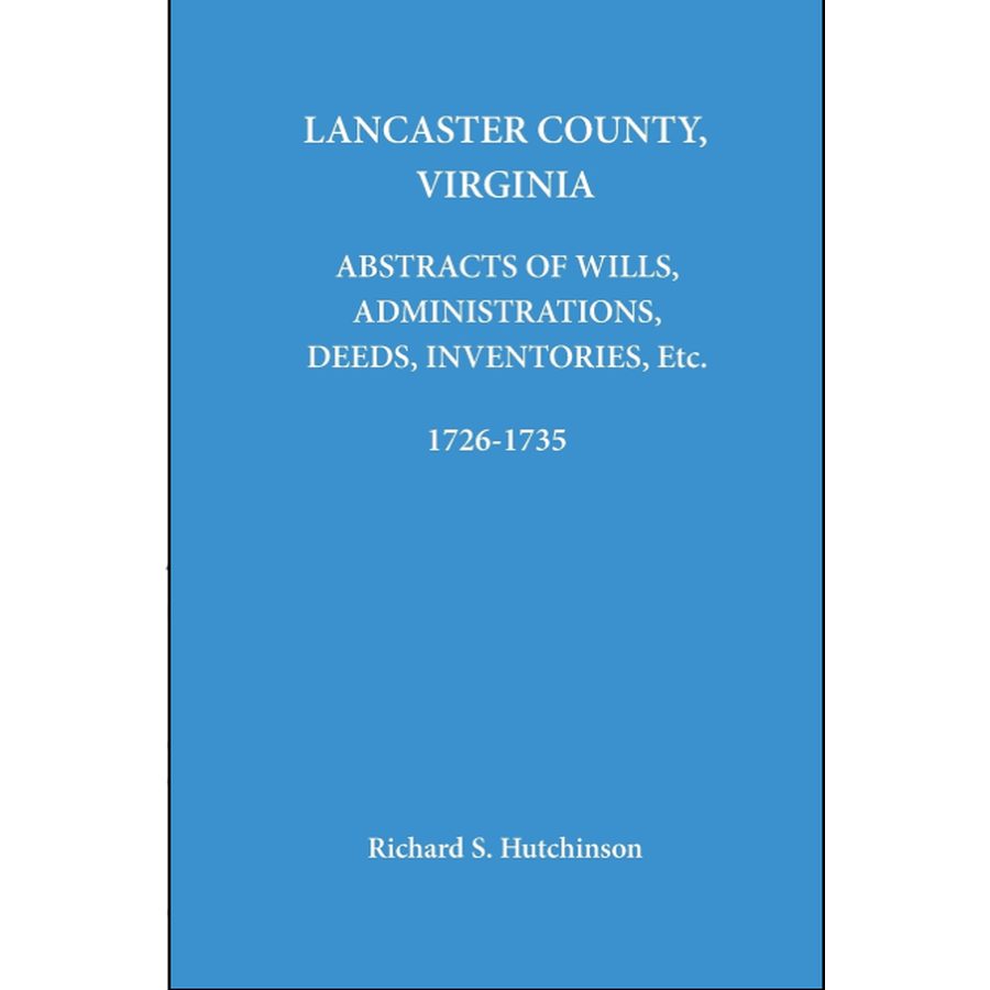 Lancaster County, Virginia Abstracts of Wills, Administrations, Deeds, Inventories, etc. 1726-1735