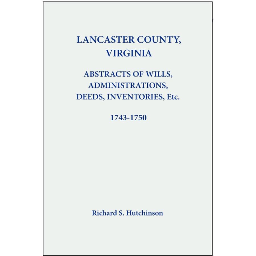 Lancaster County, Virginia Abstracts of Wills, Administrations, Deeds, Inventories, etc. 1743-1750