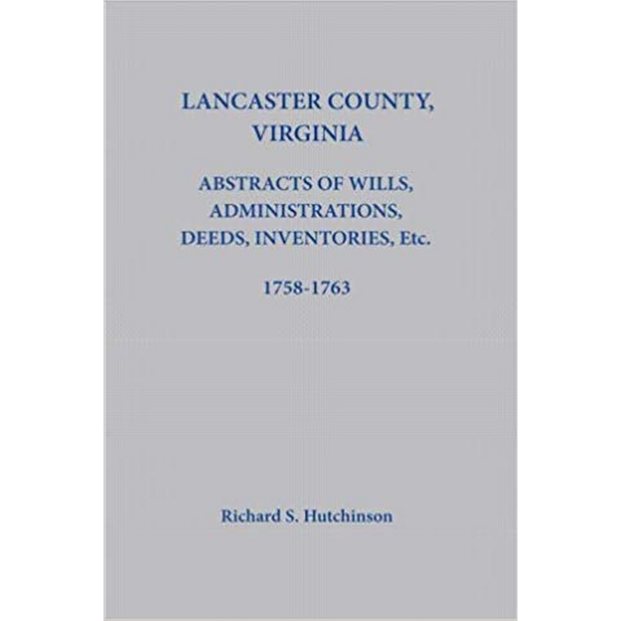 Lancaster County, Virginia Abstracts of Wills, Administrations, Deeds, Inventories, etc. 1758-1763