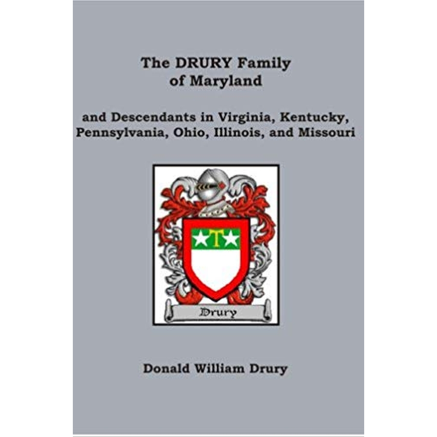 The Drury Family of Maryland and Descendants in Virginia, Kentucky, Pennsylvania, Ohio, Illinois, and Missouri